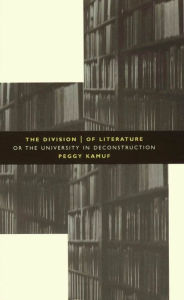 Title: The Division of Literature: Or the University in Deconstruction, Author: Peggy Kamuf