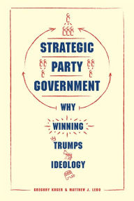 Title: Strategic Party Government: Why Winning Trumps Ideology, Author: Gregory Koger