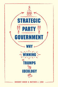 Title: Strategic Party Government: Why Winning Trumps Ideology, Author: Gregory Koger