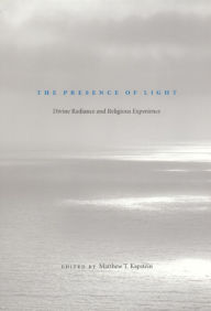 Title: The Presence of Light: Divine Radiance and Religious Experience, Author: Matthew T. Kapstein