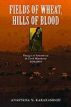 Title: Fields of Wheat, Hills of Blood: Passages to Nationhood in Greek Macedonia, 1870-1990 / Edition 1, Author: Anastasia N. Karakasidou