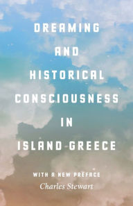 Title: Dreaming and Historical Consciousness in Island Greece, Author: Charles Stewart