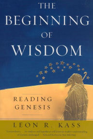 Title: The Beginning of Wisdom: Reading Genesis, Author: Leon R. Kass