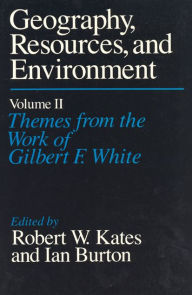 Title: Geography, Resources and Environment, Volume 2: Themes from the Work of Gilbert F. White, Author: Robert W. Kates
