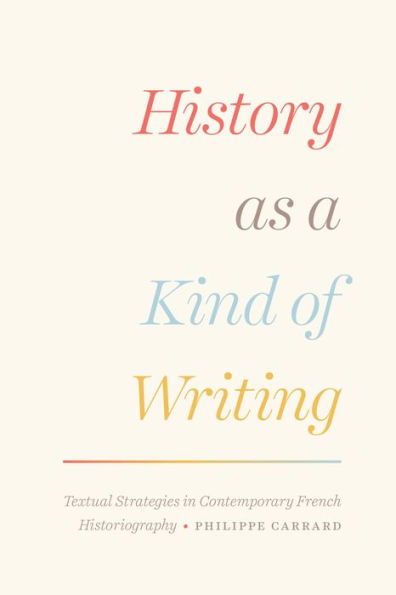 History as a Kind of Writing: Textual Strategies in Contemporary French Historiography