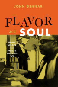 Title: Flavor and Soul: Italian America at Its African American Edge, Author: John Gennari
