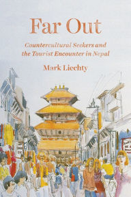 Title: Far Out: Countercultural Seekers and the Tourist Encounter in Nepal, Author: Mark Liechty