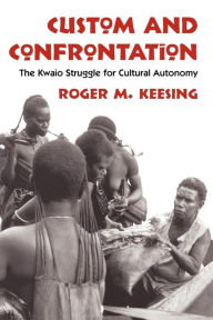 Title: Custom and Confrontation: The Kwaio Struggle for Cultural Autonomy, Author: Roger M. Keesing