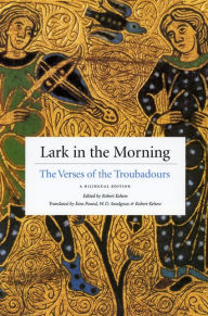 Title: Lark in the Morning: The Verses of the Troubadours, a Bilingual Edition, Author: Robert Kehew