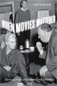 Title: When Movies Mattered: Reviews from a Transformative Decade, Author: Dave  Kehr