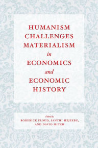 Title: Humanism Challenges Materialism in Economics and Economic History, Author: Roderick Floud