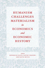 Title: Humanism Challenges Materialism in Economics and Economic History, Author: Roderick Floud