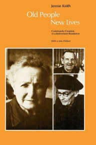 Title: Old People, New Lives: Community Creation in a Retirement Residence, Author: Jennie Keith