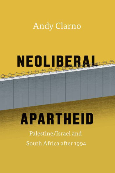 Neoliberal Apartheid: Palestine/Israel and South Africa after 1994