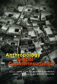 Title: Anthropology and Global Counterinsurgency, Author: John D. Kelly