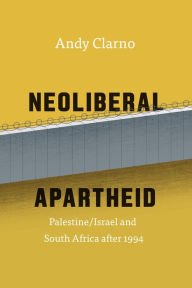 Title: Neoliberal Apartheid: Palestine/Israel and South Africa after 1994, Author: Dietrich Petzold