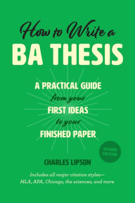 Title: How to Write a BA Thesis, Second Edition: A Practical Guide from Your First Ideas to Your Finished Paper, Author: Charles Lipson