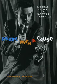 Title: Revel with a Cause: Liberal Satire in Postwar America, Author: Stephen E. Kercher