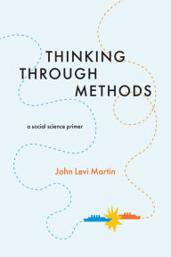 Title: Thinking Through Methods: A Social Science Primer, Author: John Levi Martin