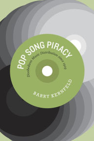 Title: Pop Song Piracy: Disobedient Music Distribution since 1929, Author: Barry Kernfeld