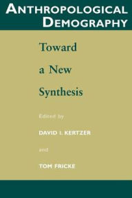 Title: Anthropological Demography: Toward a New Synthesis / Edition 2, Author: David I. Kertzer