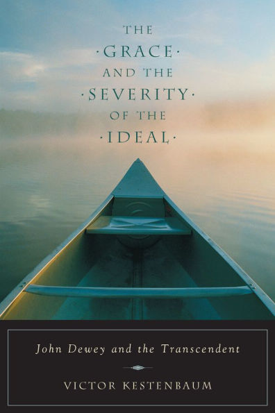 The Grace and the Severity of the Ideal: John Dewey and the Transcendent / Edition 2