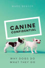 Canine Confidential: Why Dogs Do What They Do