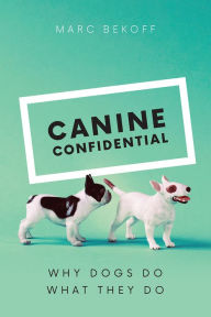 Title: Canine Confidential: Why Dogs Do What They Do, Author: Marc Bekoff