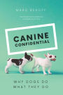 Canine Confidential: Why Dogs Do What They Do