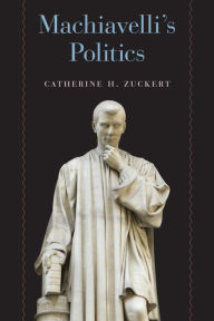 Title: Machiavelli's Politics, Author: Catherine H. Zuckert