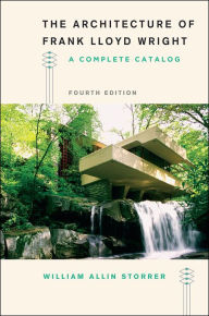 Title: The Architecture of Frank Lloyd Wright, Fourth Edition: A Complete Catalog, Author: William Allin Storrer