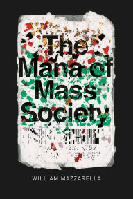 Title: The Mana of Mass Society, Author: William Mazzarella