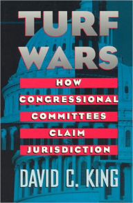 Title: Turf Wars: How Congressional Committees Claim Jurisdiction, Author: David C. King