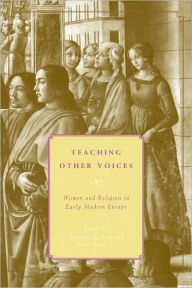Title: Teaching Other Voices: Women and Religion in Early Modern Europe, Author: Margaret L. King