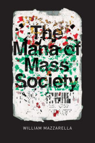 Title: The Mana of Mass Society, Author: William Mazzarella
