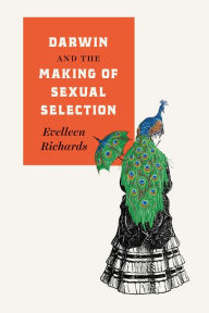 Title: Darwin and the Making of Sexual Selection, Author: Evelleen Richards