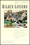 Title: Higher Ground: From Utopianism to Realism in American Feminist Thought and Theory / Edition 2, Author: Sally L. Kitch