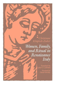 Title: Women, Family, and Ritual in Renaissance Italy / Edition 1, Author: Christiane Klapisch-Zuber