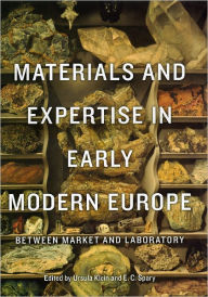Title: Materials and Expertise in Early Modern Europe: Between Market and Laboratory, Author: Ursula Klein