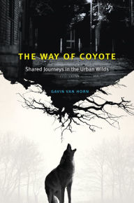 Title: The Way of Coyote: Shared Journeys in the Urban Wilds, Author: Gavin Van Horn