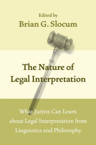 Title: The Nature of Legal Interpretation: What Jurists Can Learn about Legal Interpretation from Linguistics and Philosophy, Author: Brian G. Slocum