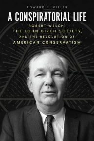 Free textbooks downloads online A Conspiratorial Life: Robert Welch, the John Birch Society, and the Revolution of American Conservatism 9780226448862 in English DJVU by 