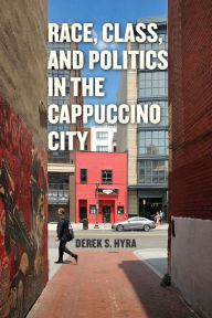 Title: Race, Class, and Politics in the Cappuccino City, Author: Derek S. Hyra