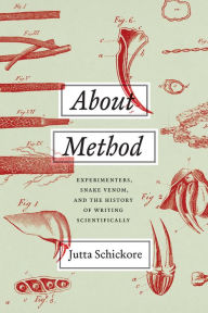 Title: About Method: Experimenters, Snake Venom, and the History of Writing Scientifically, Author: Jutta Schickore