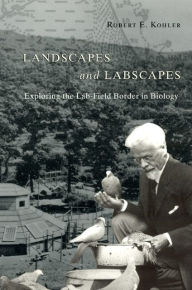 Title: Landscapes and Labscapes: Exploring the Lab-Field Border in Biology, Author: Robert E. Kohler