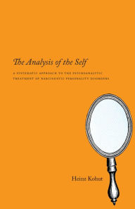 Title: The Analysis of the Self: A Systematic Approach to the Psychoanalytic Treatment of Narcissistic Personality Disorders, Author: Heinz Kohut