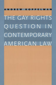 Title: The Gay Rights Question in Contemporary American Law / Edition 1, Author: Andrew Koppelman