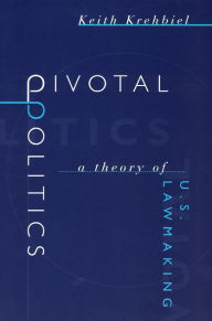 Title: Pivotal Politics: A Theory of U.S. Lawmaking / Edition 1, Author: Keith Krehbiel