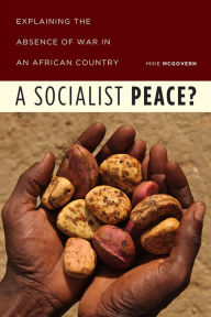 Title: A Socialist Peace?: Explaining the Absence of War in an African Country, Author: Mike McGovern