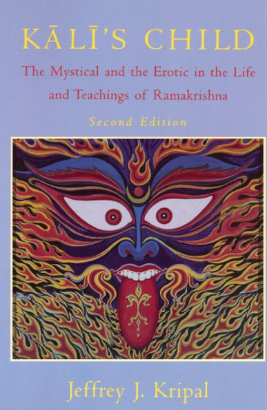 Kali's Child: The Mystical and the Erotic in the Life and Teachings of Ramakrishna / Edition 2